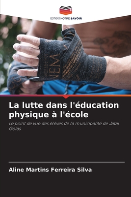 La lutte dans l'?ducation physique ? l'?cole - Martins Ferreira Silva, Aline