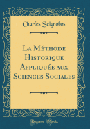 La Mthode Historique Applique Aux Sciences Sociales (Classic Reprint)