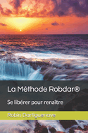 La Mthode Robdar(R): Se librer pour renatre