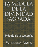 La m?dula de la divinidad sagrada.: M?dula de la teolog?a.