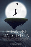 La Madre Narcisista: Gestisci gli Effetti a Lungo Termine di una Relazione con un Genitore Narcisista e Difenditi dall'Abuso. Scopri come Curare l'Empatia e Ricostruisci la Tua Autostima