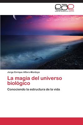 La Magia del Universo Biologico - Alfaro-Montoya Jorge Enrique