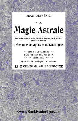 La Magie Astrale: Les Correspondances Astrales D'Apres La Tradition - Maveric, Jean