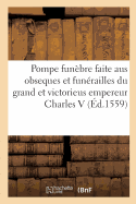 La Magnifique Et Sumptueuse Pompe Fun?bre Faite Aus Obseques Et Fun?railles Du Tr?s Grand: Et Tr?s Victorieus Empereur Charles Cinqui?me, C?l?br?es ? Bruxelles Le 29 D?cembre M.D.LVIII