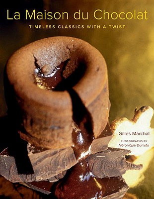La Maison Du Chocolat: Timeless Classics with a Twist - Marchal, Gilles, and Durruty, Vronique (Photographer)