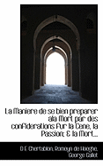 La Maniere de Se Bien Preparer ALA Mort Par Des Confiderations Fur La Cene, La Passion; & La Mort...