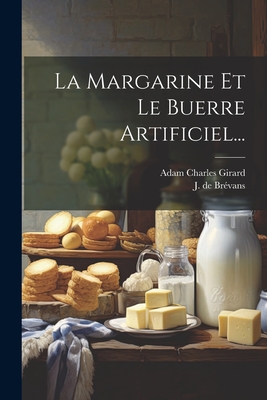 La Margarine Et Le Buerre Artificiel... - Girard, Adam Charles, and J de Br?vans (Creator)