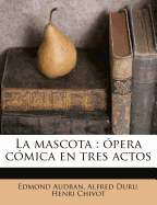 La Mascota: Pera C Mica En Tres Actos - Audran, Edmond, and Duru, Alfred, and Chivot, Henri