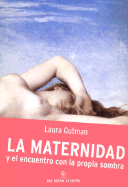 La Maternidad y El Encuentro Con La Propia Sombra - Gutman, Laura