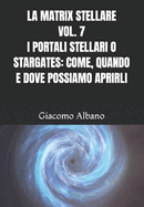 La Matrix Stellare Vol. 7 I Portali Stellari O Stargates: Come, Quando E Dove Possiamo Aprirli