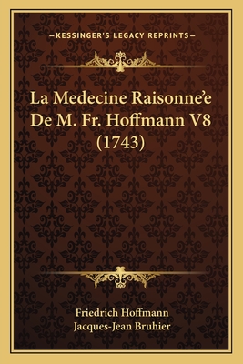 La Medecine Raisonne'e de M. Fr. Hoffmann V8 (1743) - Hoffmann, Friedrich, and Bruhier, Jacques-Jean