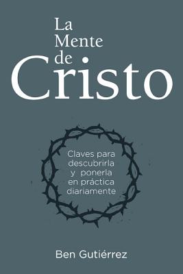 La Mente de Cristo: Claves Para Descubrirla y Ponerla en Practica Diariamente - Guti?rrez, Ben