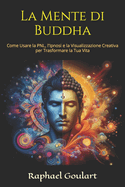 La Mente di Buddha: Come Usare la PNL, l'Ipnosi e la Visualizzazione Creativa per Trasformare la Tua Vita