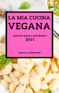 La MIA Cucina Vegana 2021 (Vegan Recipes 2021 Italian Edition): Ricette Sane E Nutrienti