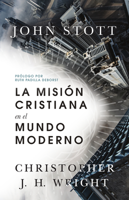 La Misi?n Cristiana En El Mundo Moderno (Revised, Edicion Actualizada Y Ampliada) - Stott, John R W, and Wright, Christopher J H, and Deborst, Ruth Padilla (Foreword by)