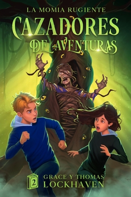 La Momia Rugiente (Libro 2): Cazadores de Aventuras - Quest Chasers: The Screaming Mummy (Spanish Edition) - Lockhaven, Grace, and Lockhaven, Thomas, and Aretha, David (Editor)