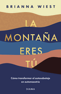 La Montaa Eres T C?mo Transformar El Autosabotaje En Automaestr?a / The Mountain Is You: Transforming Self Sabotage Into Self-Mastery (Spanish Edition)