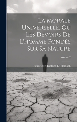 La Morale Universelle, Ou Les Devoirs de l'Homme Fond?s Sur Sa Nature; Volume 2 - Holbach, Paul Henri Dietrich D'