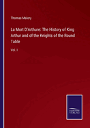 La Mort D'Arthure: The History of King Arthur and of the Knights of the Round Table: Vol. I