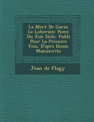 La Mort de Garin Le Loherain: Po Me Du Xiie Si Cle, Publi Pour La Premi Re Fois, D'Apr S Douze Manuscrits - Flagy, Jean De