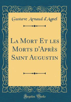 La Mort Et Les Morts D'Apres Saint Augustin (Classic Reprint) - D'Agnel, Gustave Arnaud