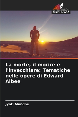 La morte, il morire e l'invecchiare: Tematiche nelle opere di Edward Albee - Mundhe, Jyoti