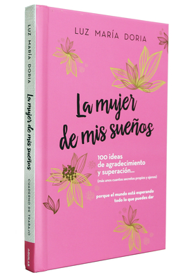 La Mujer de MIS Sueos. 100 Ideas de Agradecimiento Y Superacin / The Woman of My Dreams: 100 Notions of Gratitude and Self-Improvement: Cuaderno de Trabajo - Doria, Luz Maria