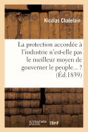 La Museli?re: Fragments Sur Cette Question: La Protection Accord?e ? l'Industrie n'Est-Elle Pas: Le Meilleur Moyen de Gouverner Le Peuple Et d'En Demeurer Ma?tre ?