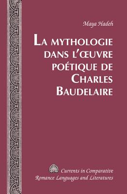 La Mythologie dans l'oeuvre po?tique de Charles Baudelaire - Alvarez-Detrell, Tamara, and Paulson, Michael G, and Hadeh, Maya