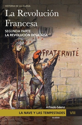 La Nave y las tempestades. T. 8: La Revoluci?n francesa. La revoluci?n desatada - Olivera Ravasi, Javier (Editor), and Senz, Alfredo