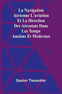 La Navigation Arienne L'aviation Et La Direction Des Arostats Dans Les Temps Anciens Et Modernes
