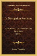 La Navigation Aerienne: L'Aviation Et La Direction Des Aerostats (1886)