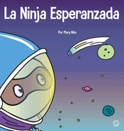 La Ninja Esperanzada: Un libro para nios sobre cmo cultivar la esperanza en nuestra vida cotidiana