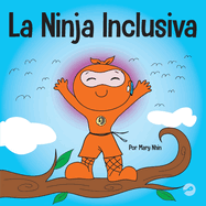 La Ninja Inclusiva: Un libro infantil contra el acoso escolar sobre inclusi?n, compasi?n y diversidad