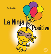 La Ninja Positiva: Un libro para nios sobre la atencin plena y el manejo de emociones y sentimientos negativos