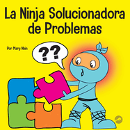 La Ninja Solucionadora de Problemas: Un libro STEM para nios sobre cmo convertirse en un solucionador de problemas