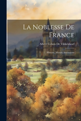 La Noblesse de France: Histoire, Moeurs, Institutions - De Vinkenhoef, Albert Cohen