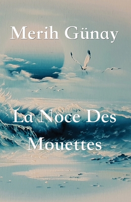 La Noce Des Mouettes - Gunay, Merih, and Tatlier, Anita (Translated by)