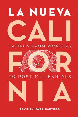 La Nueva California: Latinos from Pioneers to Post-Millennials - Hayes-Bautista, David