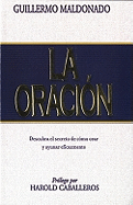 La Oracion: Descubra el Secreto de Como Orar y Ayunar Eicazmente - Maldonado, Guillermo, and Caballeros, Harold (Prologue by)