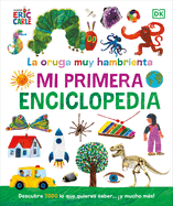 La Oruga Muy Hambrienta (the Very Hungry Caterpillar's Very First Encyclopedia): Mi Primera Enciclopedia