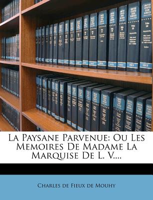 La Paysane Parvenue: Ou Les Memoires de Madame La Marquise de L. V.... - Charles De Fieux De Mouhy (Creator)