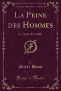 La Peine Des Hommes: Le Travail Invincible (Classic Reprint)