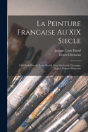 La Peinture Fran?aise Au XIX Si?cle: Les Chefs d'?cole; Louis David, Gros, G?ricault, Decamps, Ingres, Eug?ne Delacroix (Classic Reprint)