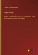 La pena negra: juguete cmico en dos actos y en prosa, escrito sobre el pensamiento de una obra francesa