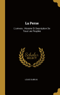 La Perse: L'univers: Histoire Et Description De Tous Les Peuples