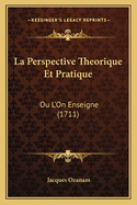 La Perspective Theorique Et Pratique: Ou L'On Enseigne (1711)