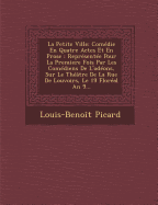 La Petite Ville: Comedie En Quatre Actes Et En Prose: Representee Pour La Premiere Fois Par Les Comediens de L'Odeons, Sur Le Theatre D