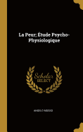 La Peur; tude Psycho-Physiologique