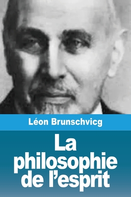 La Philosophie de L'Esprit - Brunschvicg, L?on